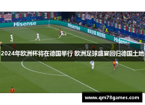 2024年欧洲杯将在德国举行 欧洲足球盛宴回归德国土地